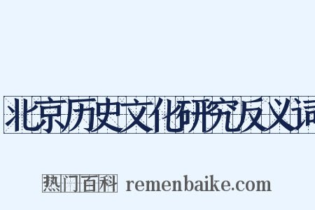 北京历史文化研究反义词是什么意思的图片